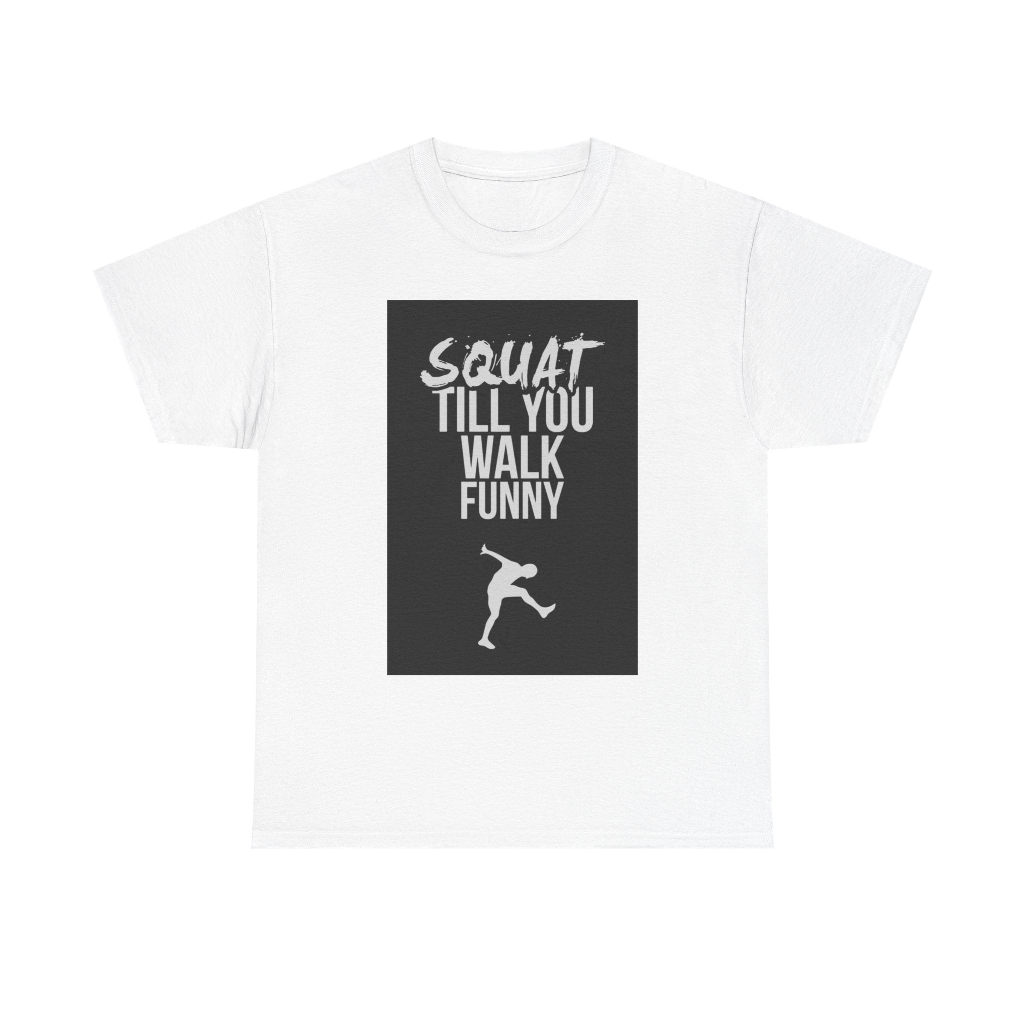 Squat Till You Walk Funny T-Shirt | Fitness Gym Workout Leg Day Tee